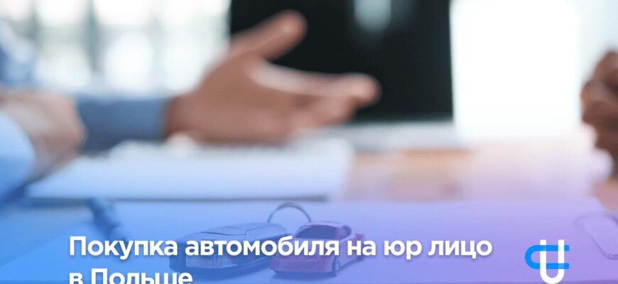 Покупка автомобиля на фирму в Польше: основные нюансы